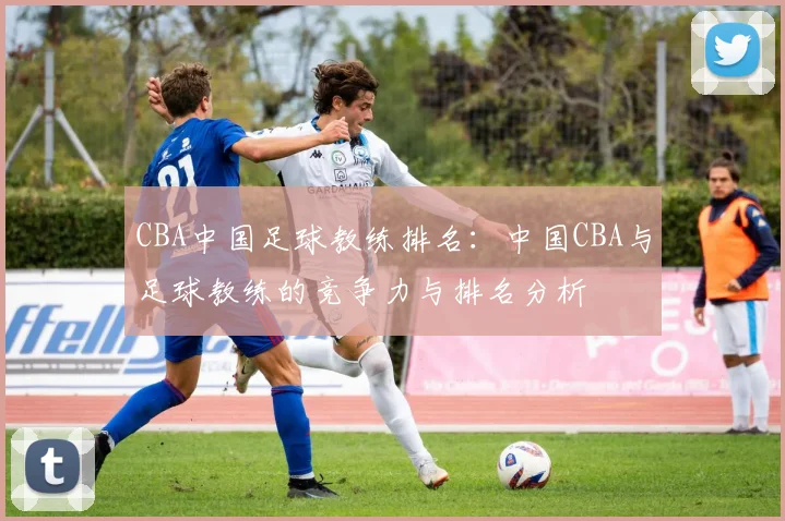 CBA中国足球教练排名：中国CBA与足球教练的竞争力与排名分析