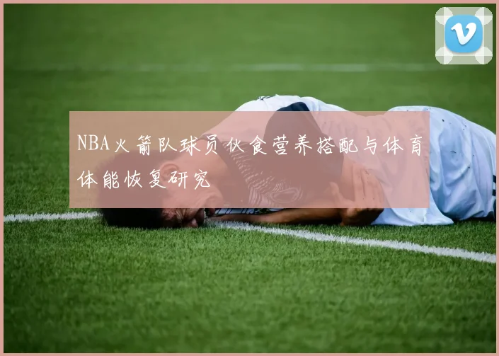 NBA火箭队球员伙食营养搭配与体育体能恢复研究